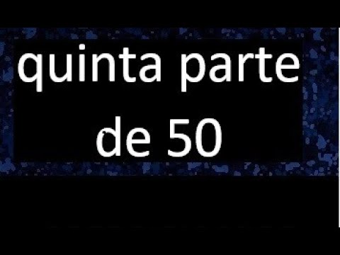 cual es la quinta parte de 50